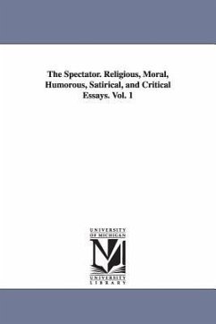The Spectator. Religious, Moral, Humorous, Satirical, and Critical Essays. Vol. 1 - None