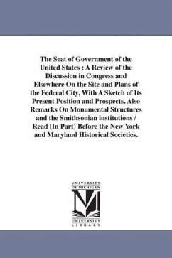 The Seat of Government of the United States: A Review of the Discussion in Congress and Elsewhere On the Site and Plans of the Federal City, With A Sk - Varnum, Joseph Bradley