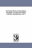 The Poetical Works of John Skelton: Principally According to the Editon of the Rev. Alexander Dyce. Vol. 3