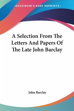 A Selection From The Letters And Papers Of The Late John Barclay