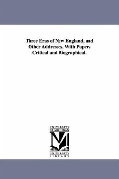 Three Eras of New England, and Other Addresses, With Papers Critical and Biographical. - Lunt, George