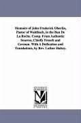 Memoirs of John Frederick Oberlin, Pastor of Waldbach, in the Ban De La Roche. Comp. From Authentic Sources, Chiefly French and German. With A Dedicat - Halsey, Luther