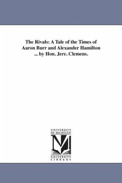The Rivals: A Tale of the Times of Aaron Burr and Alexander Hamilton ... by Hon. Jere. Clemens. - Clemens, Jeremiah