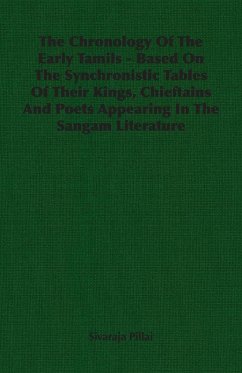 The Chronology Of The Early Tamils - Based On The Synchronistic Tables Of Their Kings, Chieftains And Poets Appearing In The Sangam Literature - Pillai, Sivaraja