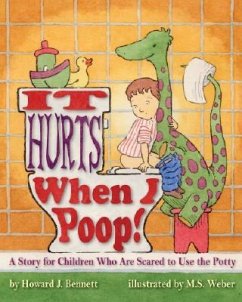 It Hurts When I Poop!: A Story for Children Who Are Scared to Use the Potty - Bennett, Howard J.