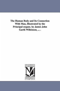 The Human Body and Its Connection With Man, Illustrated by the Principal organs. by James John Garth Wilkinson, ... . - Wilkinson, James John Garth