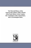 The Pictorial History of the American Revolution; With A Sketch of the Early History of the Country. the Constitution of the United States, and A Chro