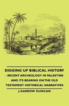 Digging Up Biblical History - Recent Archeology in Palestine and Its Bearing on the Old Testament Historical Narratives - Duncan, J. Garrow