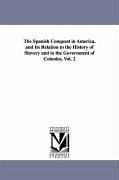 The Spanish Conquest in America, and Its Relation to the History of Slavery and to the Government of Colonies, Vol. 2 - Helps, Arthur