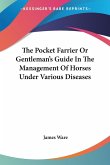 The Pocket Farrier Or Gentleman's Guide In The Management Of Horses Under Various Diseases The Pocket Farrier Or Gentleman's Guide In The Management Of Horses Under Various Diseases