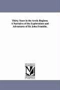 Thirty Years in the Arctic Regions; A Narrative of the Explorations and Adventures of Sir John Franklin. - Franklin, John