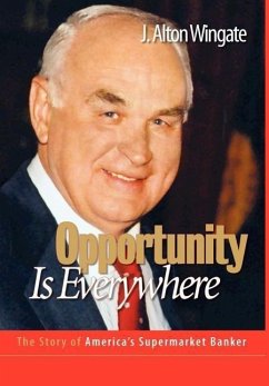 Opportunity Is Everywhere: The Story of America's Supermarket Banker - Wingate, J. Alton