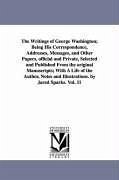 The Writings of George Washington; Being His Correspondence, Addresses, Messages, and Other Papers, Official and Private, Selected and Published from - Washington, George