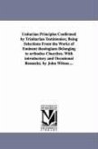 Unitarian Principles Confirmed by Trinitarian Testimonies; Being Selections From the Works of Eminent theologians Belonging to orthodox Churches. With
