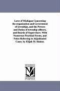 Laws of Michigan Concerning the organization and Government of townships, and the Powers and Duties of township officers, and Boards of Supervisors. W - Haines, Elijah M. (Elijah Middlebrook)