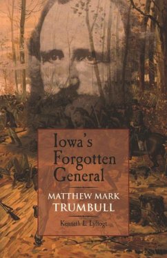 Iowa's Forgotten General: Matthew Mark Trumbull and the Civil War - Lyftogt, Kenneth L.