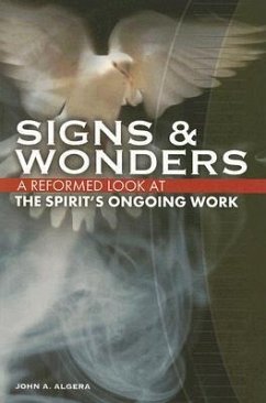 Signs & Wonders: A Reformed Look at the Spirit's Ongoing Work - Algera, John A.