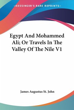 Egypt And Mohammed Ali; Or Travels In The Valley Of The Nile V1 - St. John, James Augustus