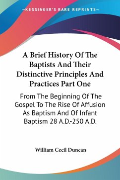 A Brief History Of The Baptists And Their Distinctive Principles And Practices Part One - Duncan, William Cecil