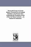 Memorable Scenes in French History: From the Era of Cardinal Richelieu to the Present Time. Embracing the Prominent Events of the Last Three Centuries - Smucker, Samuel M. (Samuel Mosheim)
