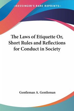 The Laws of Etiquette Or, Short Rules and Reflections for Conduct in Society