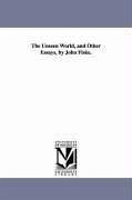 The Unseen World, and Other Essays, by John Fiske. - Fiske, John