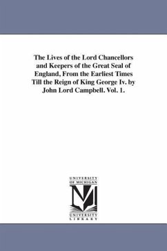 The Lives of the Lord Chancellors and Keepers of the Great Seal of England, from the Earliest Times Till the Reign of King George IV. by John Lord CAM - Campbell, John Campbell Baron