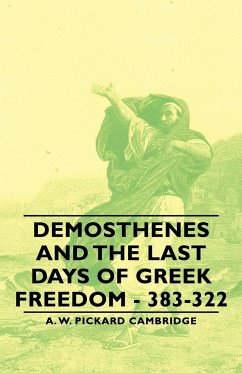 Demosthenes and the Last Days of Greek Freedom - 383-322 - Cambridge, A. W. Pickard