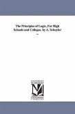 The Principles of Logic, For High Schools and Colleges. by A. Schuyler ...