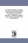 The Moravian Manual; Containing An Account of the Protestant Church of the Moravian United Brethren, or Unitas Fratrum. by E. De Schweinitz ... Publis