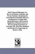 Well's Natural Philosophy For the Use of Schools, Academies, and Private Students: Introducing the Latest Results of Scientific Discovery and Researc - Wells, David Ames