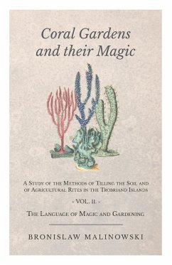 Coral Gardens and Their Magic - A Study of the Methods of Tilling the Soil and of Agricultural Rites in the Trobriand Islands - Vol II - Bronislaw