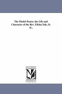 The Model Pastor. the Life and Character of the Rev. Elisha Yale, D. D., - Wood, Jeremiah
