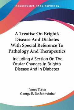 A Treatise On Bright's Disease And Diabetes With Special Reference To Pathology And Therapeutics - Tyson, James; De Schweinitz, George E.