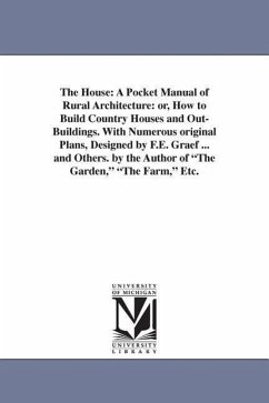 The House: A Pocket Manual of Rural Architecture: or, How to Build Country Houses and Out-Buildings. With Numerous original Plans - Jacques, Daniel Harrison