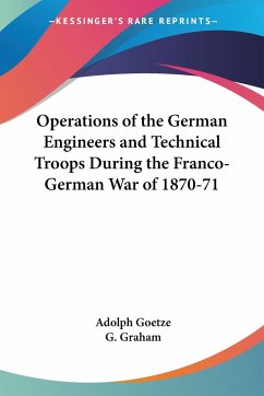 Operations of the German Engineers and Technical Troops During the Franco-German War of 1870-71 - Goetze, Adolph