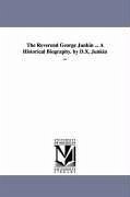 The Reverend George Junkin ... A Historical Biography. by D.X. Junkin ... - Junkin, D. X. (David Xavier)