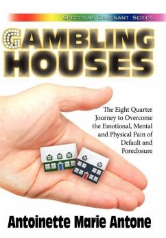 Gambling Houses: The Eight Quarter Journey to Overcome the Emotional, Mental and Physical Pain of Default and Foreclosure - Antone, Antoinette Marie
