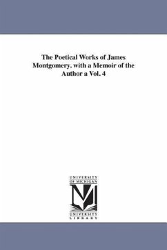 The Poetical Works of James Montgomery. with a Memoir of the Author a Vol. 4 - Montgomery, James