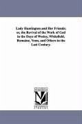 Lady Huntington and Her Friends; or, the Revival of the Work of God in the Days of Wesley, Whitefield, Romaine, Venn, and Others in the Last Century. - Knight, Helen C. (Helen Cross)