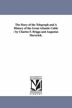 The Story of the Telegraph and a History of the Great Atlantic Cable / By Charles F. Briggs and Augustus Maverick. - Briggs, Charles Frederick