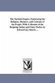 The Turkish Empire, Embracing the Religion, Manners, and Customs of the People. With A Memoir of the Reigning Sultan and Omer Pacha. by Edward Joy Mor