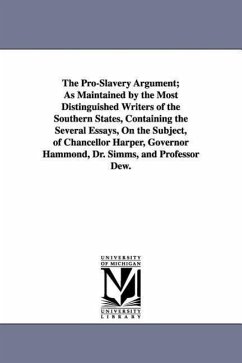 The Pro-Slavery Argument; As Maintained by the Most Distinguished Writers of the Southern States, Containing the Several Essays, On the Subject, of Ch - None