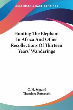Hunting The Elephant In Africa And Other Recollections Of Thirteen Years' Wanderings - Stigand, C. H.