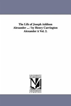 The Life of Joseph Addison Alexander ... / By Henry Carrington Alexander a Vol. 2. - Alexander, Henry Carrington