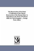 The Resurrection of the Dead: A Vindication of the Liberal Resurrection of the Human Body: in Opposition to the Work of Professor Bush. by Calvin Ki