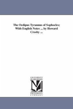 The Oedipus Tyrannus of Sophocles; With English Notes ... by Howard Crosby ... - Sophocles