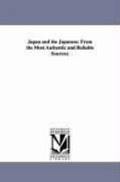Japan and the Japanese: From the Most Authentic and Reliable Sources;