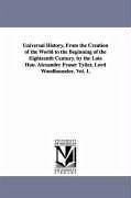 Universal History, From the Creation of the World to the Beginning of the Eighteenth Century. by the Late Hon. Alexander Fraser Tytler, Lord Woodhouse - Woodhouselee, Alexander Fraser Tytler L.