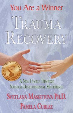 Trauma Recovery - You Are A Winner; A New Choice Through Natural Developmental Movements - Masgutova, Svetlana; Curlee, Pamela